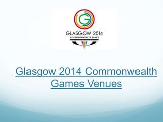 Glasgow 2014 Commonwealth
Games Venues

 