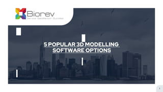 5 POPULAR 3D MODELLING
SOFTWARE OPTIONS
1
 