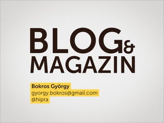 BLOG&
MAGAZIN
Bokros György
gyorgy.bokros@gmail.com
@hipra
 
