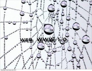 web WWW 1.0



miércoles 24 de marzo de 2010
 