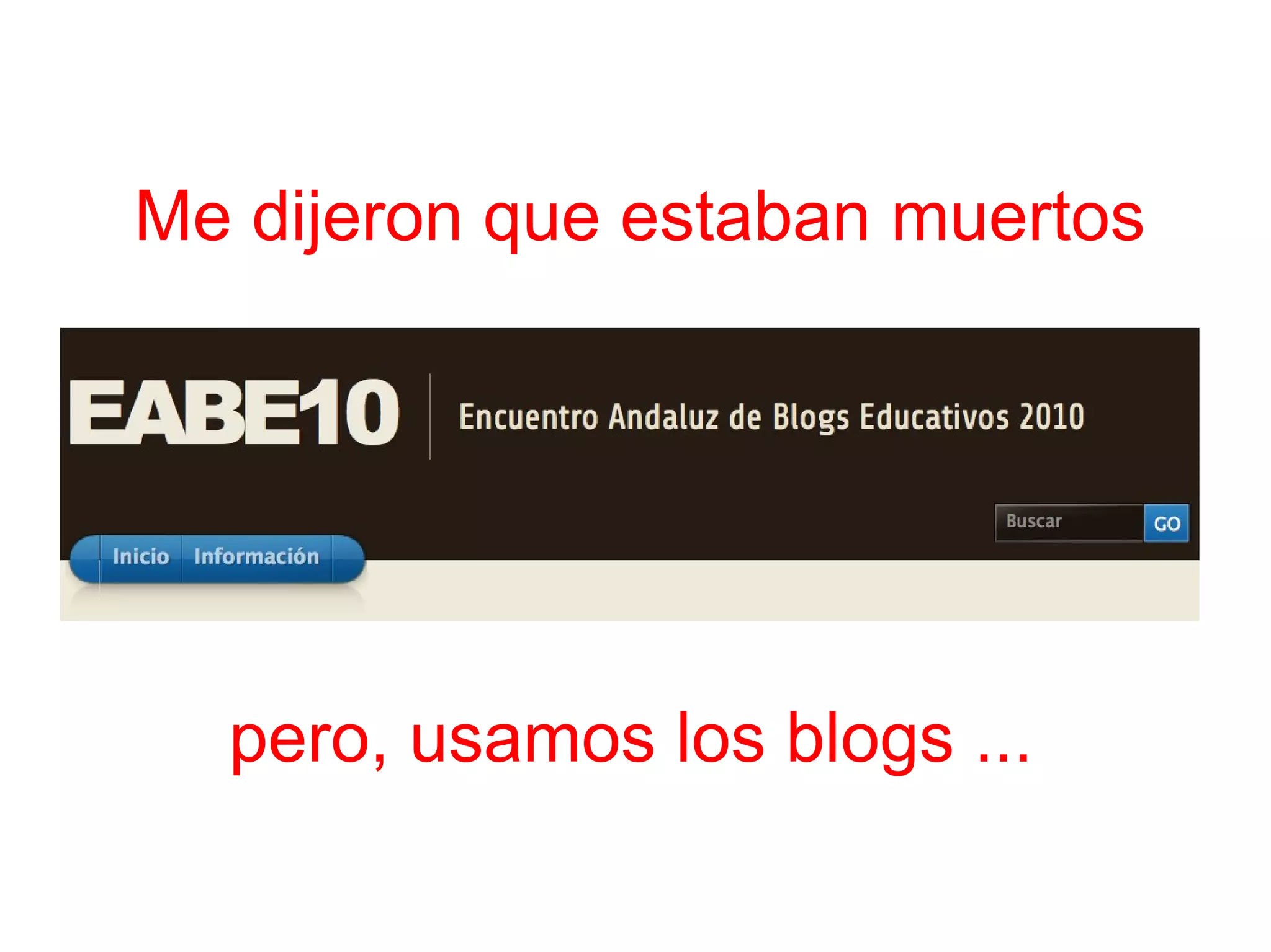 Me dijeron que estaban muertos pero, usamos los blogs ... 