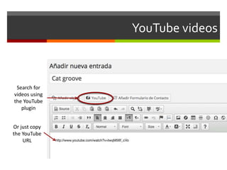 YouTube videos
Or just copy
the YouTube
URL
Search for
videos using
the YouTube
plugin
 