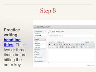 Step 8 
! 
Practice 
writing 
headline 
titles. Think 
two or three 
times before 
hitting the 
enter key. 
 