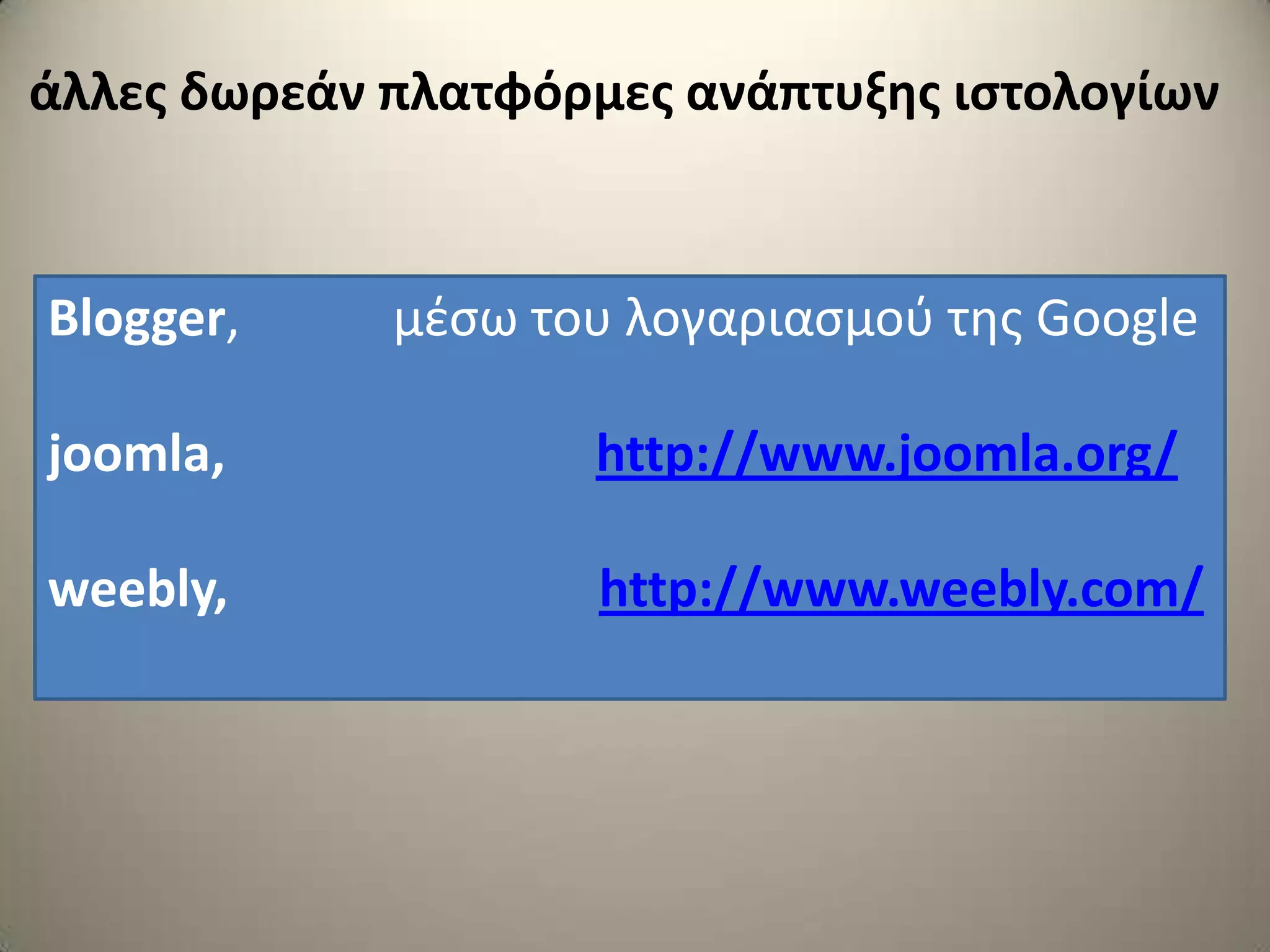Blogger, μζςω του λογαριαςμοφ τησ Google
joomla, http://www.joomla.org/
weebly, http://www.weebly.com/
άλλεσ δωρεάν πλατφόρμεσ ανάπτυξθσ ιςτολογίων
 