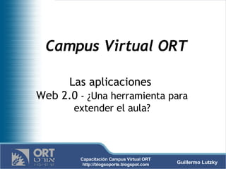 Campus Virtual ORT Las aplicaciones  Web 2.0  - ¿Una herramienta para extender el aula? 