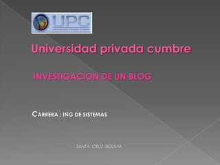 INVESTIGACION DE UN BLOG


CARRERA : ING DE SISTEMAS



              SANTA CRUZ -BOLIVIA
 