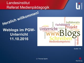 LI: Thomas Spahn
Landesinstitut
Referat Medienpädagogik
Quelle: T.S.
Weblogs im PGW-
Unterricht
11.10.2016
 