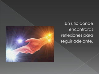 Un sitio donde encontrarasreflexiones paraseguir adelante.