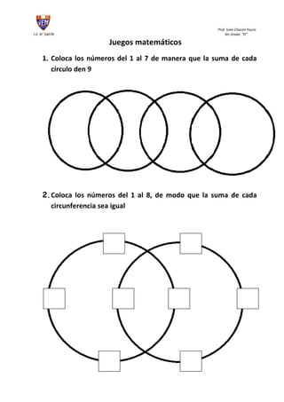 Juegos matemáticos<br />Coloca los números del 1 al 7 de manera que la suma de cada círculo den 9<br />Coloca los números del 1 al 8, de modo que la suma de cada circunferencia sea igual<br />