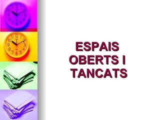 ESPAIS  OBERTS I  TANCATS 