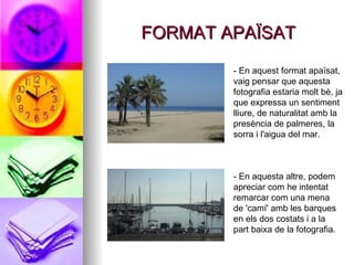 FORMAT APAÏSAT - En aquest format apaïsat, vaig pensar que aquesta fotografia estaria molt bè, ja que expressa un sentiment lliure, de naturalitat amb la presència de palmeres, la sorra i l'aigua del mar. - En aquesta altre, podem apreciar com he intentat remarcar com una mena de 'camí' amb les barques en els dos costats i a la part baixa de la fotografia.  