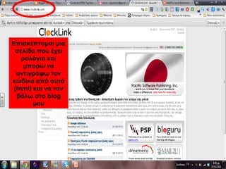 Επισκέπτομαι μια
σελίδα που έχει
ρολόγια και
μπορώ να πάρω
τον κώδικα από
αυτά (html) και να
τον βάλω στο
blog μου
Επισκέπτομαι μια
σελίδα που έχει
ρολόγια και
μπορώ να πάρω
τον κώδικα από
αυτά (html) και να
τον βάλω στο
blog μου
Επισκέπτομαι μια
σελίδα που έχει
ρολόγια και
μπορώ να
αντιγράψω τον
κώδικα από αυτά
(html) και να τον
βάλω στο blog
μου
 