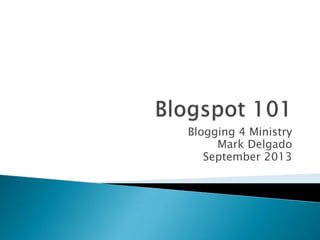 Blogging 4 Ministry
Mark Delgado
September 2013
 