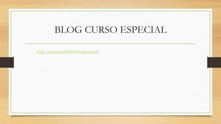 BLOG CURSO ESPECIAL
http://cursoespcial2014.blogspot.com
 