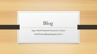 Blog
Inga. Heidi Elizabeth Francia de Cerritos
heidi.Francia@upedagogica.edu.sv
 