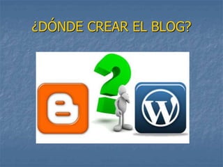 ¿DÓNDE CREAR EL BLOG?
 