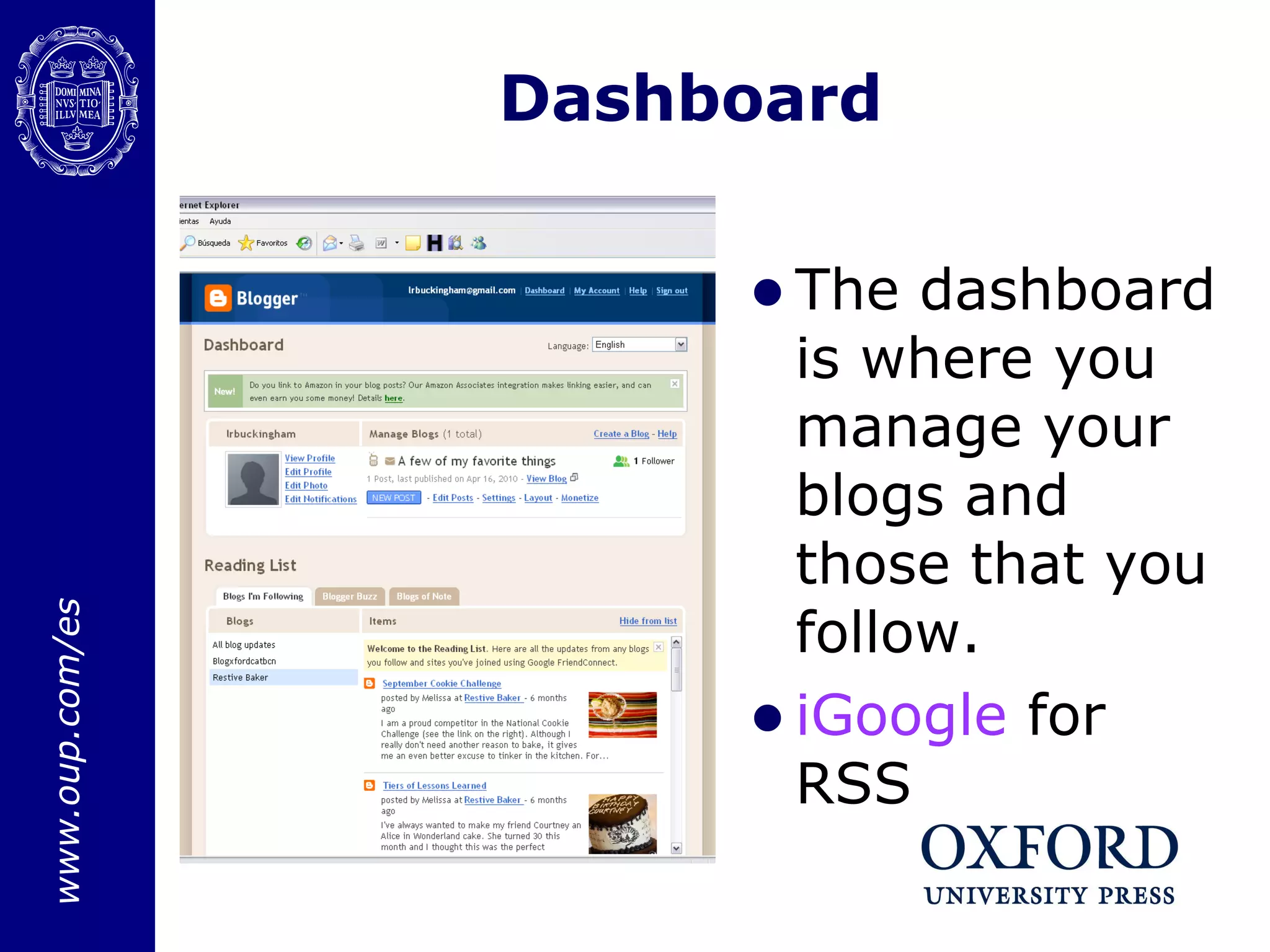 Dashboard The dashboard is where you manage your blogs and those that you follow.  iGoogle  for RSS 
