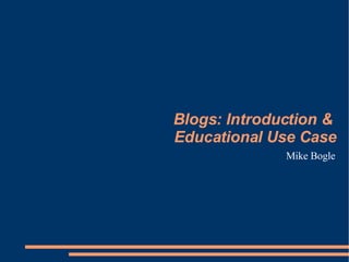 Blogs: Introduction &  Educational Use Case Mike Bogle 