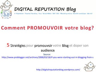 5   Stratégies  pour  promouvoir  votre  Blog  et doper son  audience Source:  http://www.problogger.net/archives/2008/03/...