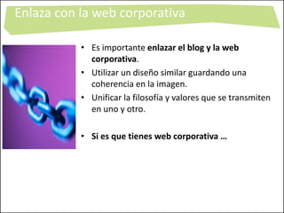 Enlaza con la web corporativa
• Es importante enlazar el blog y la web
corporativa.
• Utilizar un diseño similar guardando...