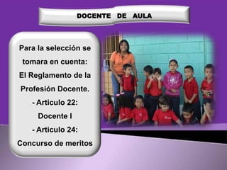 DOCENTE DE AULA

Para la selección se
tomara en cuenta:
El Reglamento de la
Profesión Docente.
- Articulo 22:
Docente I
- Articulo 24:
Concurso de meritos

 