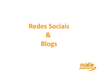 Redes Sociais
     &
   Blogs
 