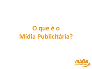 O que é o
Mídia Publicitária?
 