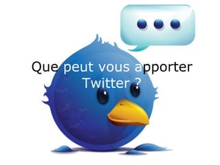 Que  peut vous   a pporter  Twitter ? 