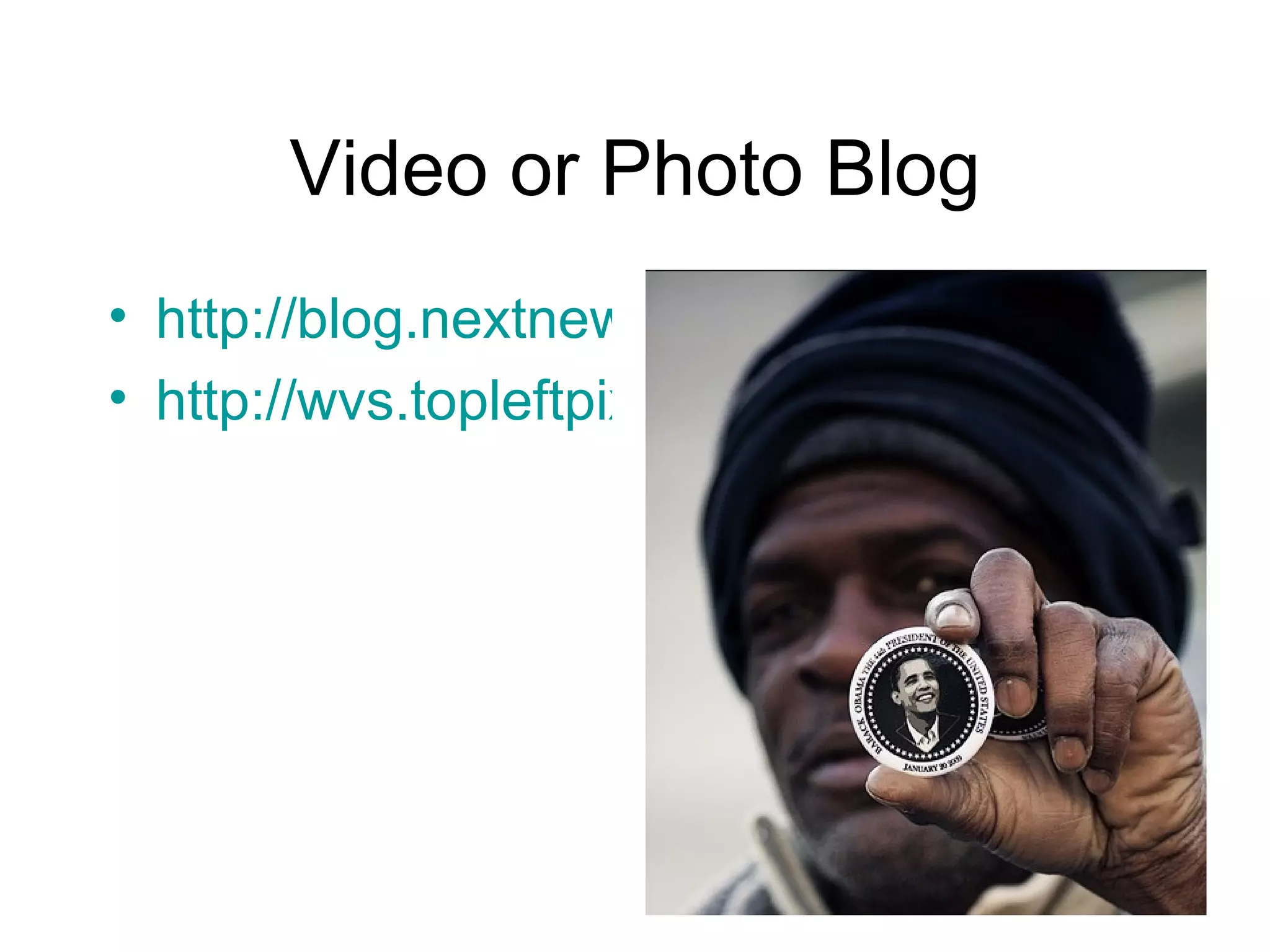 Video or Photo Blog http://blog.nextnewnetworks.com/ http://wvs.topleftpixel.com/ 