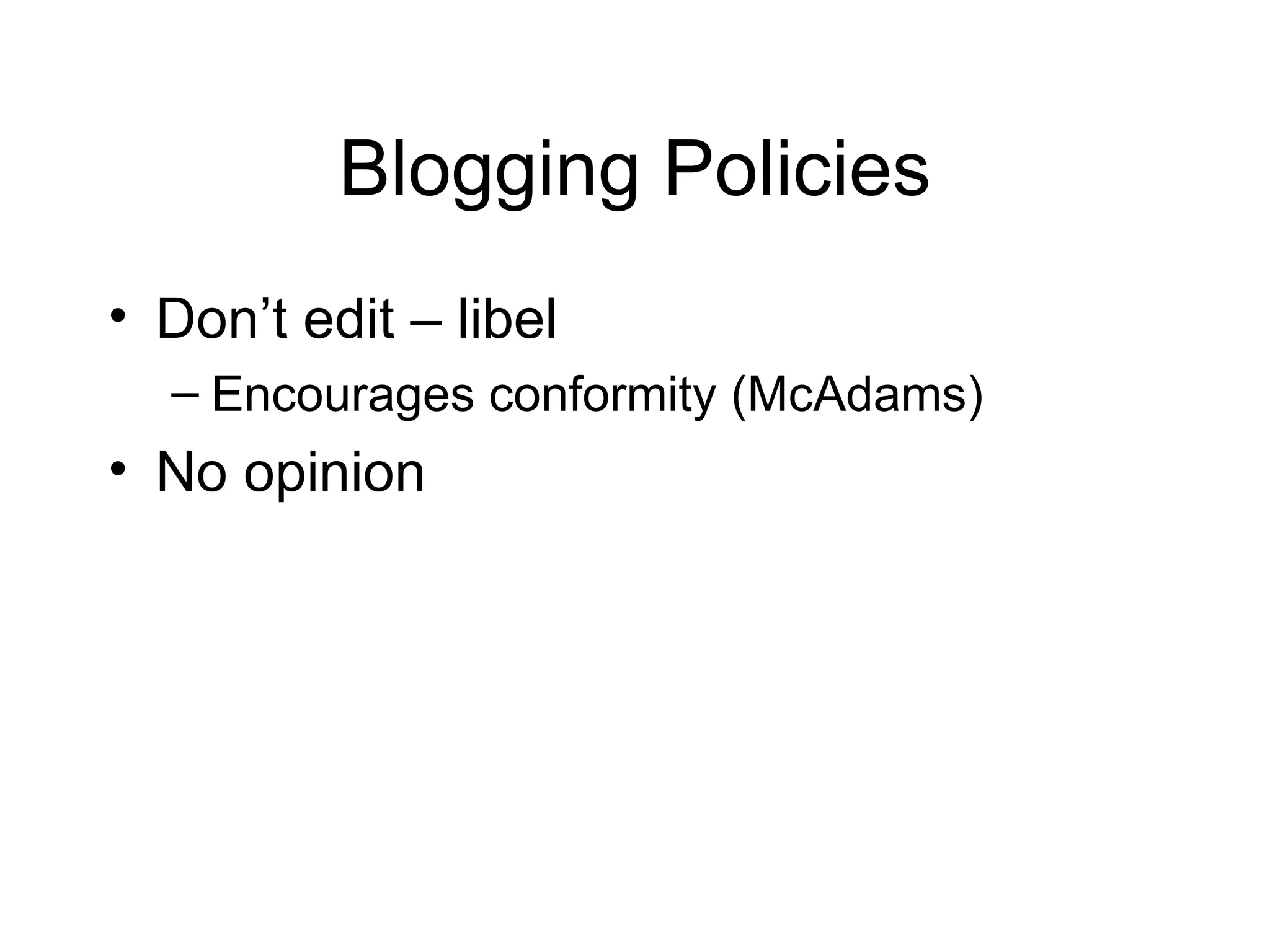 Blogging Policies Don’t edit – libel Encourages conformity (McAdams) No opinion 