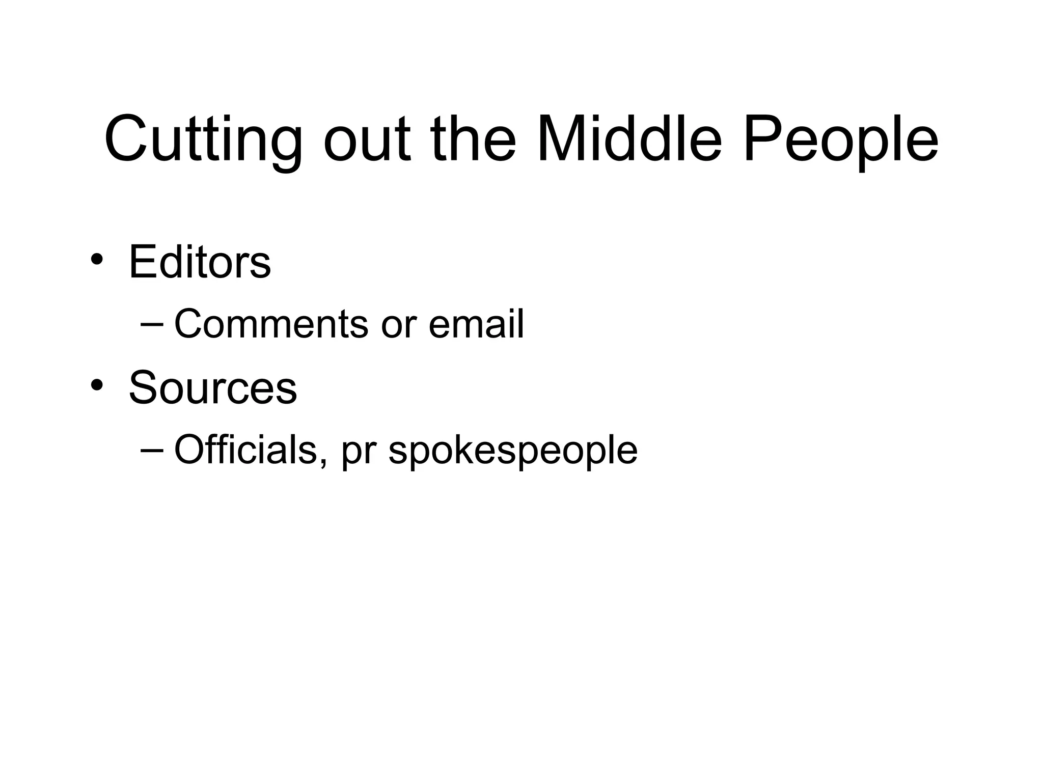 Cutting out the Middle People Editors  Comments or email Sources Officials, pr spokespeople 