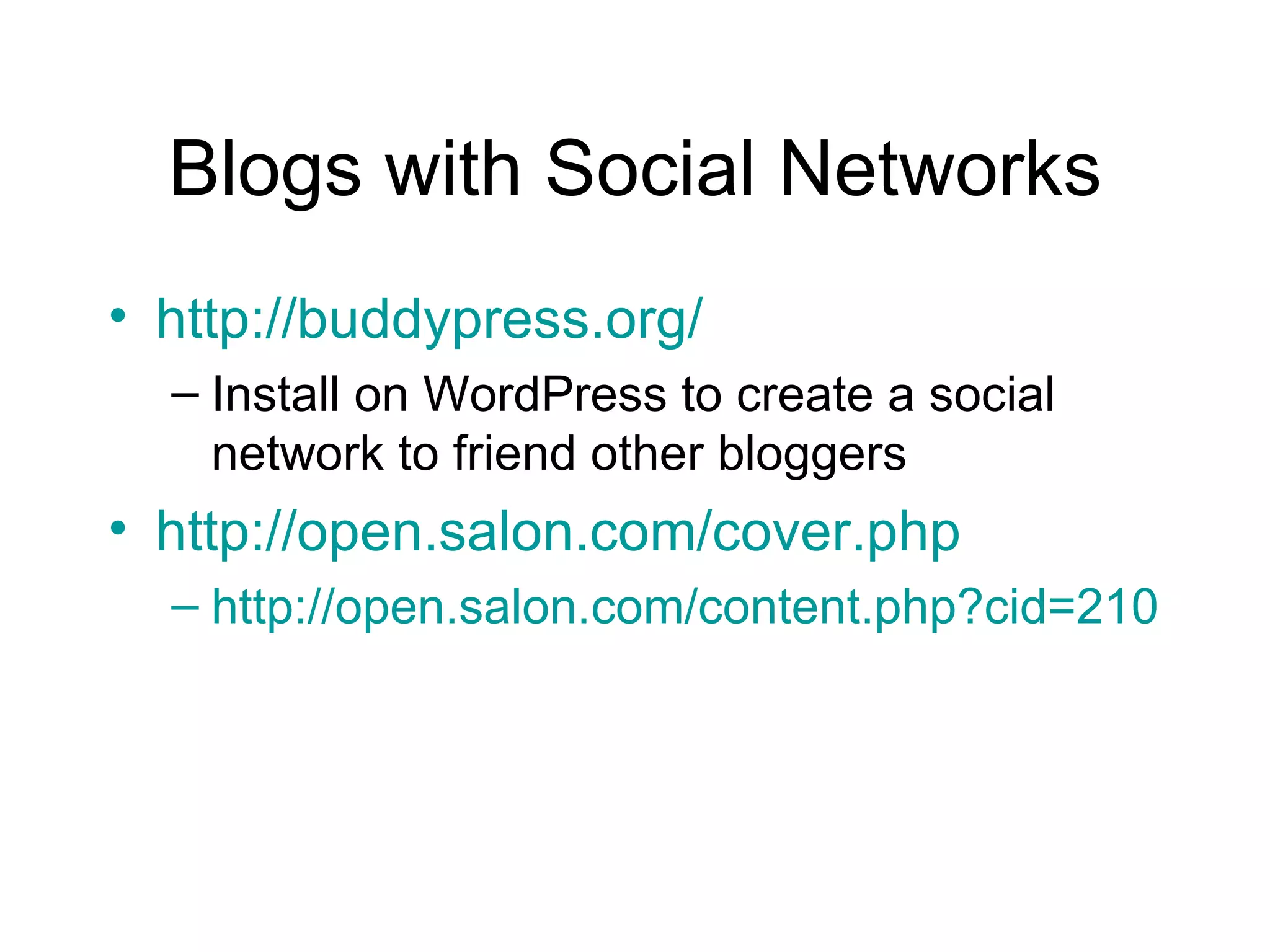 Blogs with Social Networks http://buddypress.org/ Install on WordPress to create a social network to friend other bloggers http://open.salon.com/cover.php http://open.salon.com/content.php?cid=21011 
