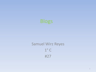 Blogs Samuel Wirz Reyes 1° C #27 1 