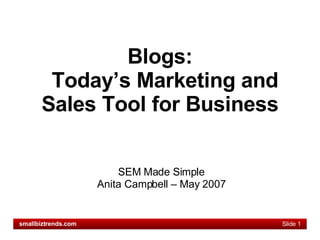 Blogs:   Today’s Marketing and Sales Tool for Business SEM Made Simple Anita Campbell – May 2007 
