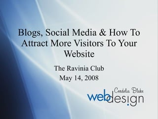 Blogs, Social Media & How To Attract More Visitors To Your Website The Ravinia Club May 14, 2008 