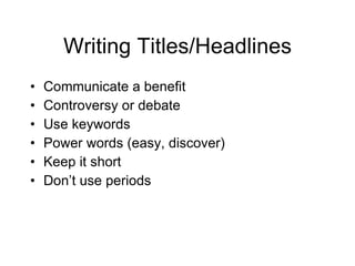 Writing Titles/Headlines <ul><li>Communicate a benefit </li></ul><ul><li>Controversy or debate </li></ul><ul><li>Use keywo...