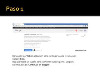 Damos clic en 'Volver a Blogger' para continuar con la creación de
nuestro blog.
Nos aparecerá un cuadro para confirmar nuestro perfil. Después
haremos clic en 'Continuar en Blogger'.
 
