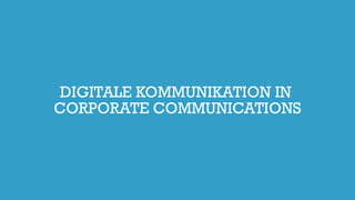 DIGITALE KOMMUNIKATION IN
CORPORATE COMMUNICATIONS
 