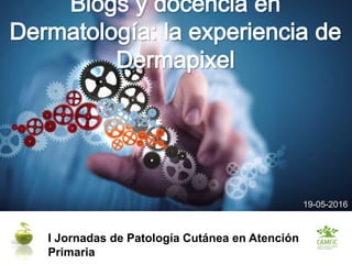 Rosa Taberner 19-05-
2016I Jornadas de Patología Cutánea en Atención
Primaria
19-05-2016
 