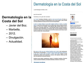 Dermatología en la
Costa del Sol
– Javier del Boz.
– Marbella.
– 2012.
– Divulgación.
– Actualidad.
 
