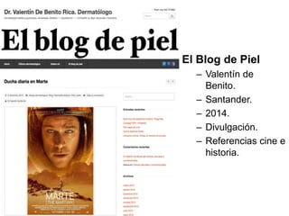 El Blog de Piel
– Valentín de
Benito.
– Santander.
– 2014.
– Divulgación.
– Referencias cine e
historia.
 