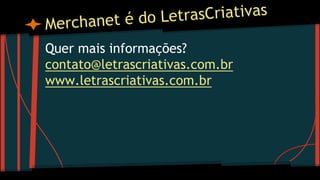 Quer mais informações?
contato@letrascriativas.com.br
www.letrascriativas.com.br