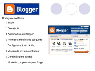 Título Descripción Añadir a lista de Blogger Permiso a motores de búsqueda Configurar edición rápida. Vínculo de envío de entradas Contenido para adultos Modo de composición para Blogs Configuración Básica: 