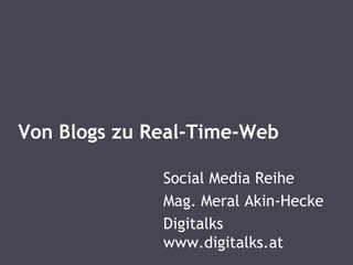 Von Blogs zu Real-Time-Web Social Media Reihe Mag. Meral Akin-Hecke  Digitalks www.digitalks.at 