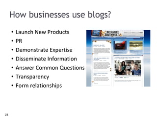 How businesses use blogs? Launch New Products PR Demonstrate Expertise Disseminate Information Answer Common Questions Transparency Form relationships 