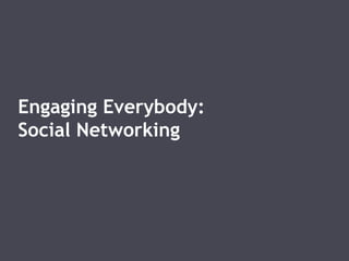 Engaging Everybody: Social Networking 