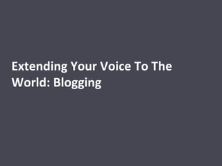Extending Your Voice To The World: Blogging 