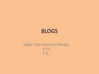 BLOGS     Edgar Elias Sánchez Rábago			              # 24					   1°A					 