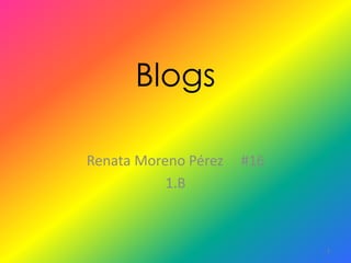 Blogs
Renata Moreno Pérez #16
1.B
1
 