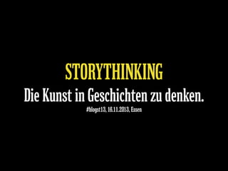 STORYTHINKING

Die Kunst in Geschichten zu denken.
#blogst13, 16.11.2013, Essen

 